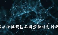 如何解决小狐钱包不同步微信支付的问题？
