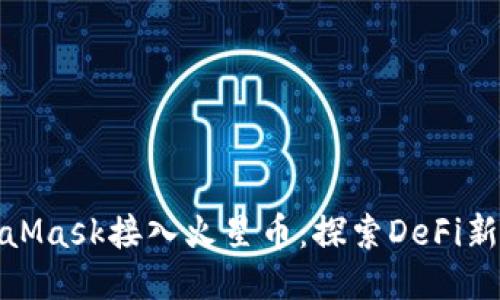 MetaMask接入火星币：探索DeFi新机遇