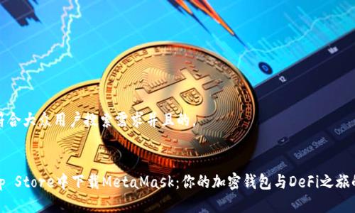 思考一个符合大众用户搜索需求并且的。


在Mac App Store中下载MetaMask：你的加密钱包与DeFi之旅的首选工具