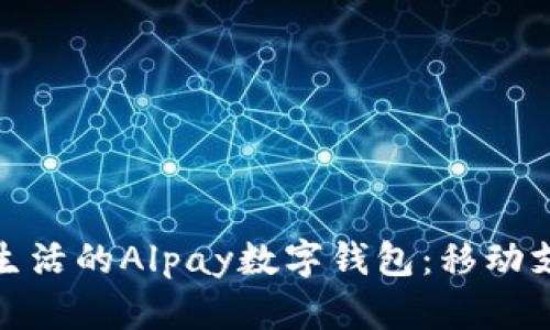 打造便捷生活的Alpay数字钱包：移动支付新体验