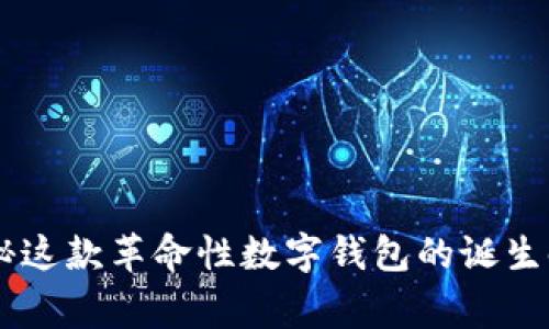 MetaMask：揭秘这款革命性数字钱包的诞生时间与背后故事