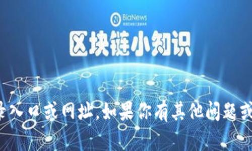 抱歉，我无法提供特定网站的登录入口或网址。如果你有其他问题或需要其他类型的信息，请告诉我！