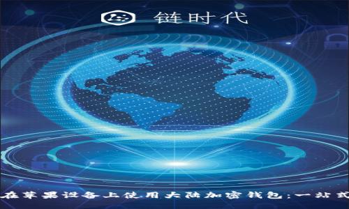 如何在苹果设备上使用大陆加密钱包：一站式指南