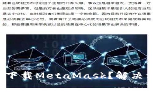 无法在苹果设备上下载MetaMask？解决方案与技巧大揭秘！