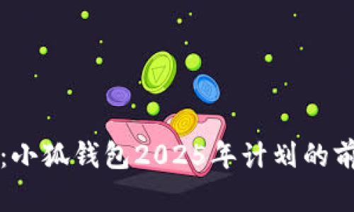 打造未来：小狐钱包2025年计划的前瞻与创新