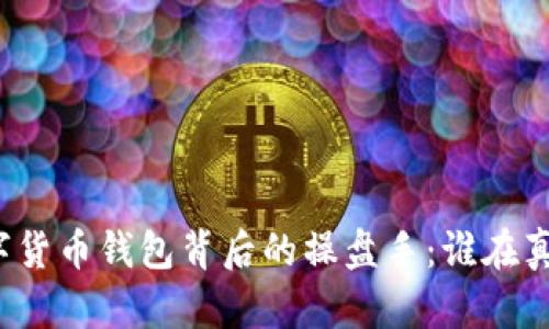 揭示数字货币钱包背后的操盘手：谁在真正掌控？