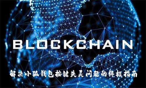 解决小狐钱包按键失灵问题的终极指南