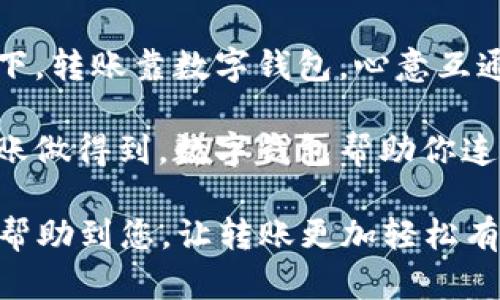 以下是一些简短有趣的数字钱包转账文案，供您参考：

1. “轻轻一点，钱就到，数字钱包让转账变简单！”

2. “转账如风，速度惊人，数字钱包给你最便捷的体验！”

3. “别让钞票在钱包里闲着，用数字钱包轻松转账，快乐无处不在！”

4. “一键转账，瞬间到账，数字钱包为你开启新生活！”

5. “转账？没问题！数字钱包让你轻松搞定，一切尽在掌握！”

6. “用数字钱包转账，就像喝水一样简单！”

7. “分分钟到账，转账无忧，数字钱包让你的每一分都珍贵！”

8. “数字钱包，转账信手拈来，财富自由的新方式！”

9. “和朋友割舍不下，转账靠数字钱包，心意互通从此无障碍！”

10. “分享快乐，转账做得到，数字钱包帮助你连接每一个心！”

希望这些文案能够帮助到您，让转账更加轻松有趣！