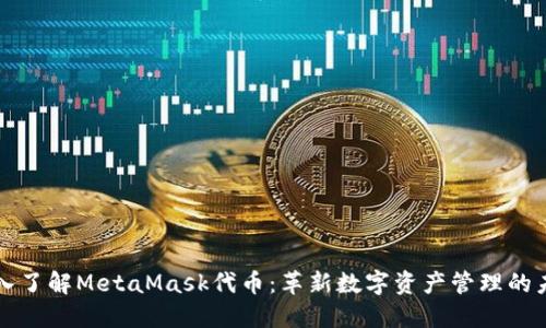 深入了解MetaMask代币：革新数字资产管理的未来
