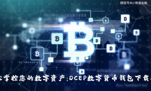 轻松掌控您的数字资产：DCEP数字货币钱包下载指南