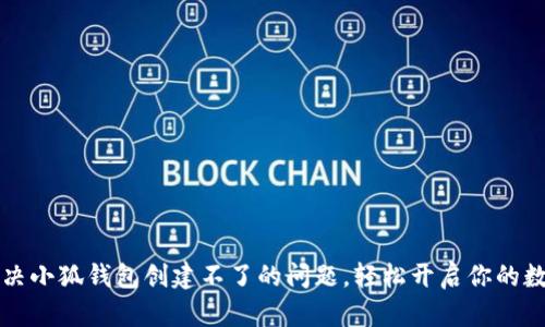 新手必看：解决小狐钱包创建不了的问题，轻松开启你的数字资产之旅！