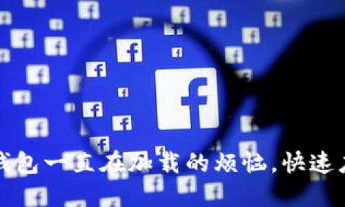 解决小狐导入钱包一直在加载的烦恼，快速应对手把手教程