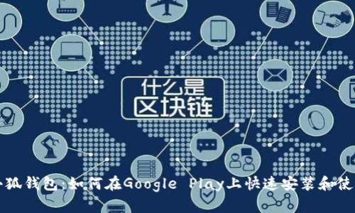 小狐钱包：如何在Google Play上快速安装和使用