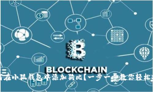 如何在小狐钱包中添加狗比？一步一步教你轻松操作