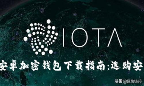 2023年最佳中国安卓加密钱包下载指南：选购安全高效的钱包应用