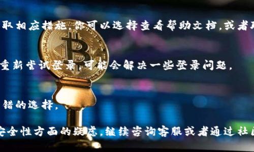 小狐钱包是一款提供便捷数字资产管理和交易服务的应用，可能会因为各种原因需要重新登录。以下是重新登录小狐钱包的详细步骤和建议：

1. 打开小狐钱包应用
首先，确保你已经在手机中安装了小狐钱包应用。找到应用图标，轻轻点击打开。如果在主屏幕上找不到，可以通过搜索功能快速定位。

2. 选择登录选项
在应用的首页或欢迎界面，你会看到“登录”或者“已注册用户登录”等选项。点击该按钮，进入登录界面。

3. 输入账户信息
在登录界面，你需要输入你之前注册的小狐钱包账号信息，这通常包括手机号、邮箱地址或者钱包地址。同时，确保输入的内容无误，以避免登录失败。

4. 输入密码
接下来，输入你设置的密码。如果你忘记密码，不用担心，大多数钱包应用都提供了“忘记密码”选项，可以通过邮箱或者短信找回密码。

5. 进行安全验证
为了保证账户的安全，有些情况下你在登录时需要进行额外的身份验证。例如，系统可能会要求你输入验证码。验证码通常会发送到你的注册手机号或者邮箱。

6. 修复登录问题
如果在登录过程中遇到困难，比如密码输入错误或账号被锁定，请根据提示信息采取相应措施。你可以选择查看帮助文档，或者联系小狐钱包客服获取支持。

7. 保持应用更新
为了保证小狐钱包的安全性和功能性，建议定期检查应用版本，及时更新。更新后，重新尝试登录，可能会解决一些登录问题。

8. 记录和保存信息
为避免下次忘记密码，建议将密码记录在安全地方。使用密码管理工具也是一种不错的选择。

通过上述步骤，你可以顺利地重新登录小狐钱包。如果你还有其他问题，或者账号安全性方面的疑虑，继续咨询客服或者通过社区获取更多帮助。这不仅有助于解决你的问题，还能让你更加熟悉小狐钱包的使用。