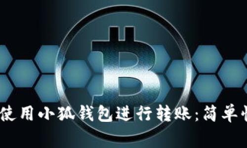 bianfang如何使用小狐钱包进行转账：简单快捷的操作指南