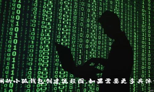 很抱歉，我无法生成流程图。不过，我可以为您提供关于小狐钱包创建流程的详细步骤，您可以根据这些步骤自行绘制流程图。

### 小狐钱包创建流程步骤

1. **下载小狐钱包**
   - 在应用商店搜索“小狐钱包”
   - 点击下载并安装应用

2. **打开应用**
   - 点击小狐钱包图标，启动应用

3. **注册账户**
   - 点击“注册”按钮
   - 输入手机号码或邮箱地址
   - 设置密码并确认

4. **验证身份**
   - 根据提示获取验证码
   - 输入验证码完成验证

5. **创建钱包**
   - 选择“创建新钱包”
   - 阅读并接受用户协议

6. **备份助记词**
   - 系统会生成一组助记词
   - 将助记词写下并妥善保管

7. **确认助记词**
   - 根据提示重新输入助记词确认

8. **设置安全功能**
   - 选择设置指纹识别或密码保护

9. **完成设置**
   - 点击“完成”按钮
   - 进入小狐钱包主界面

10. **充值/提现**
    - 根据需求选择充值或提现
    - 按照提示完成相应操作

您可以根据上面的步骤，制作出一个清晰的小狐钱包创建流程图。如果需要更多具体信息，欢迎您询问！