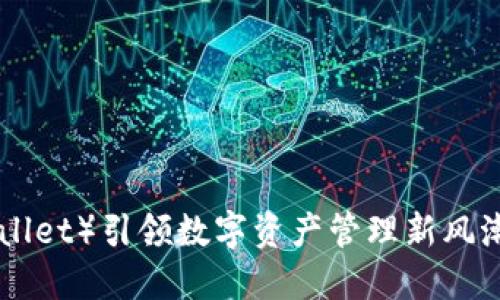 小狐钱包（XiaoHu Wallet）引领数字资产管理新风潮，支持BEP链资产管理