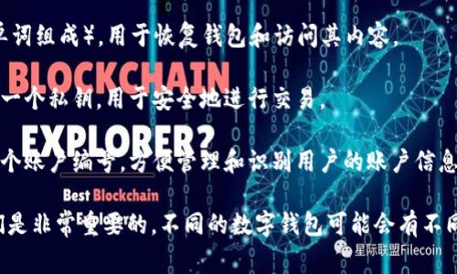 数字钱包的编号通常指的是与钱包相关的地址、账户或ID，一般情况包括以下几种：

1. **钱包地址**：数字钱包中的每一个钱包通常有一个或者多个地址，这些地址用于接收和发送数字货币。
   
2. **助记词**：有些数字钱包提供一个助记词（通常由12到24个单词组成），用于恢复钱包和访问其内容。

3. **私钥和公钥**：每个数字钱包都有一对密钥，包括一个公钥和一个私钥，用于安全地进行交易。

4. **账户编号**：在某些数字钱包或交易平台中，用户可能会有一个账户编号，方便管理和识别用户的账户信息。

如果你在考虑使用数字钱包，了解这些编号的功能和如何保护它们是非常重要的。不同的数字钱包可能会有不同的设计和实现方式，所以你可能会遇到其他类型的编号或标识符。