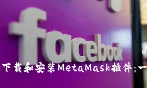如何高效下载和安装MetaMask插件：一步步指南