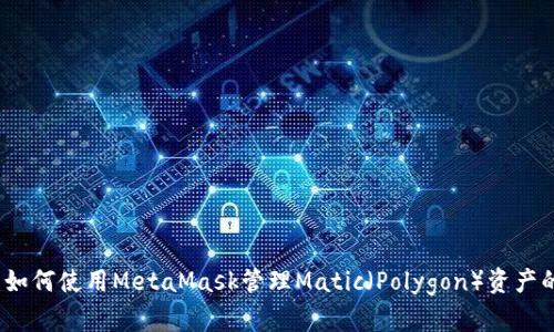 深度解析：如何使用MetaMask管理Matic（Polygon）资产的全新指南
