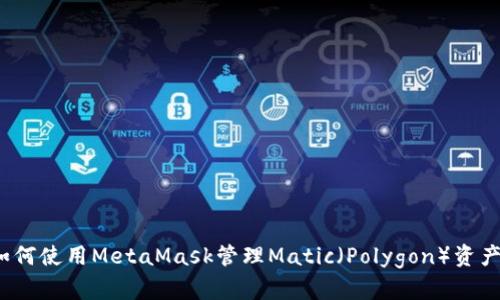 深度解析：如何使用MetaMask管理Matic（Polygon）资产的全新指南