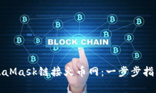 如何使用MetaMask链接火币网：一步步指南与注意事项