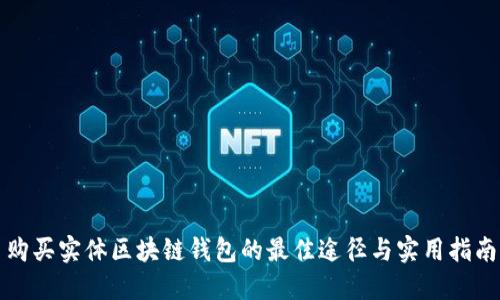 购买实体区块链钱包的最佳途径与实用指南