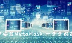 如何在浏览器中安装MetaMask：一步步指南，让您轻