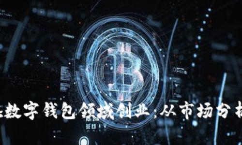 jiaoti如何在数字钱包领域创业：从市场分析到创新策略