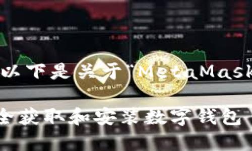 zisw为了提供高质量的内容，以下是关于“MetaMask下载官网”的详细介绍。/zisw

MetaMask下载官网：如何安全获取和安装数字钱包