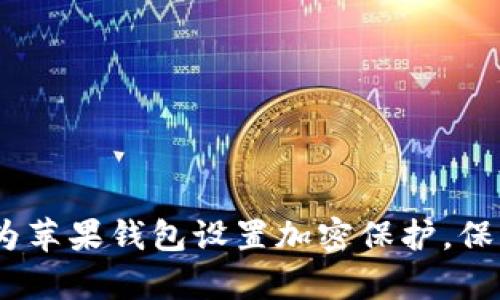全面解析：如何为苹果钱包设置加密保护，保障你的财务安全