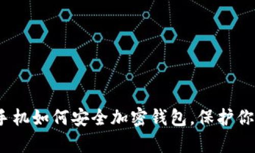全面解析：手机如何安全加密钱包，保护你的数字资产