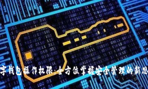 数字钱包操作权限：全方位掌握安全管理的新思路