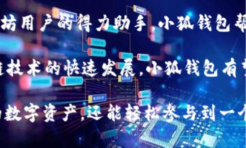 小狐钱包是专为以太坊及其生态系统设计的一款数字钱包。它支持以太坊及其代币的存储、管理与交易，因此在使用上具有便捷的体验和安全的保障。接下来，我将详细介绍小狐钱包的功能，特点，以及它与以太坊的关系。

小狐钱包概述
小狐钱包是一款用户友好的数字钱包，深受加密货币爱好者的喜爱。作为一款以太坊钱包，它不仅支持以太坊（ETH）的存储，还能管理以太坊上运行的各种代币。这使得用户能够在一个平台上轻松管理多种资产，同时也为他们与以太坊生态系统中的智能合约和去中心化应用（DApp）互动提供了便利。

小狐钱包的核心功能
小狐钱包的核心功能集中在用户体验、安全性和易用性。首先，用户通过小狐钱包可以轻松创建、导入和管理以太坊钱包，并在几分钟内设立自己的数字资产管理平台。其次，它提供了一站式的资产管理体验，让用户可以查看他们的加密资产、交易历史和实时市值。

另外，小狐钱包还有内置的去中心化交易所（DEX）功能，用户可以在钱包内直接进行交易，而无需转移到其他平台。这种便捷的交易体验使得用户能够更快地响应市场变化，抓住投资机会。此外，小狐钱包提供了安全的多重签名功能，确保用户的资产在任何情况下都能保持安全。

安全性与隐私保护
在数字货币管理中，安全性是用户最为关注的因素之一。小狐钱包注重用户的安全和隐私，采用了业界领先的加密技术，确保用户的私钥始终保存在本地，而不上传到任何服务器。这意味着即使小狐钱包的平台遭受到攻击，用户的资产依然能够得到保护。

此外，小狐钱包还实现了生物识别技术，例如指纹识别和面部识别，进一步增强了安全性。用户在登录和确认交易时，可以选择使用指纹或面部识别进行身份验证，给用户的体验带来了更多的便利和安全感。

与以太坊生态的深度集成
小狐钱包不仅支持以太坊及其代币，还与以太坊生态系统中的许多重要应用进行了深度整合。用户可以通过小狐钱包直接访问去中心化金融（DeFi）平台，参与流动性挖掘或借贷活动。这样的设计使得小狐钱包成为以太坊用户的得力助手，帮助他们充分利用以太坊的功能和机会。

同时，随着NFT（非同质化代币）的普及，小狐钱包也开始支持NFT的管理。用户可以方便地在钱包中查看、购买、出售和转让他们的NFT，为用户提供了一个全面的数字资产管理体验。

用户体验与界面设计
良好的用户体验是小狐钱包的一大亮点。钱包的界面设计简洁直观，即使是加密货币新手也能快速上手。首页展示了用户资产的总体情况，重要通知和市场行情也一目了然。用户可以通过清晰的导航菜单，快速找到所需功能，进行资产管理或者交易操作。

小狐钱包的设计也充分考虑到了多语言支持，使得全球用户都能流畅使用。无论你是来自哪个国家或地区，小狐钱包都能为你提供便利的数字资产管理服务。

社区与支持
小狐钱包始终重视社区的建设。通过定期的活动和互动，钱包与用户之间建立了紧密的联结。用户不仅可以获取最新的产品更新，还能够分享自己的使用经验，提出改进意见。小狐钱包的开发团队非常重视用户反馈，以不断产品。

同时，小狐钱包也提供了高效的客户支持服务。有问题时，用户可以通过官方网站或者社交媒体与团队联系，得到专业的解答和帮助。这种积极的响应不仅提升了用户的满意度，也增强了用户对钱包的信任感。

总结与展望
综上所述，小狐钱包不仅是一款功能强大、界面友好的以太坊数字钱包，同时也在安全性、用户体验和社区互动等方面表现出色。作为以太坊用户的得力助手，小狐钱包帮助用户在快速变化的数字货币世界中，轻松管理资产和参与各种活动。

未来，小狐钱包将不断拓展其功能和服务，可能还会增加更多对接的DeFi项目以及NFT平台，从而为用户带来更好的使用体验。随着区块链技术的快速发展，小狐钱包有望在以太坊生态系统中发挥更加重要的作用，成为更多用户选择的数字资产管理工具。

对于希望深入了解以太坊及其生态系统的用户来说，小狐钱包无疑是一个值得信赖的选择。通过小狐钱包，用户不仅能安全地管理自己的数字资产，还能轻松参与到一个充满活力的加密货币社区中。无论您是新手还是经验丰富的投资者，小狐钱包都能够满足您的需求，为您提供舒适的数字资产管理体验。