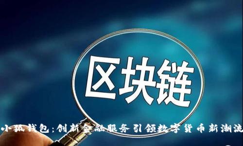 小狐钱包：创新金融服务引领数字货币新潮流