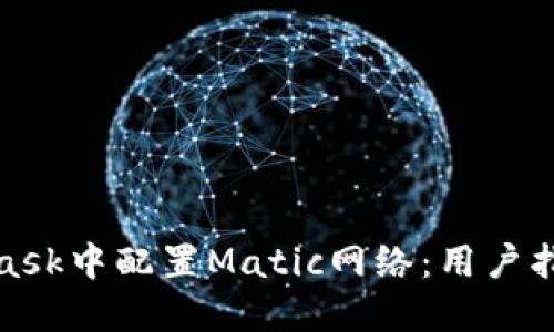 如何在MetaMask中配置Matic网络：用户指南与详细步骤