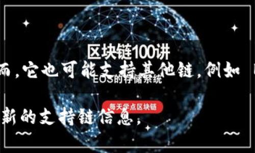 小狐钱包是一款支持多种区块链资产的数字钱包，主要基于以太坊（Ethereum）链及其生态系统。然而，它也可能支持其他链，例如 Binance Smart Chain、Polygon 等。小狐钱包旨在为用户提供安全、便捷的数字资产管理解决方案。

如果您有具体的应用或功能需求，可以进一步了解小狐钱包的详细信息，或者访问其官方网站获取最新的支持链信息。