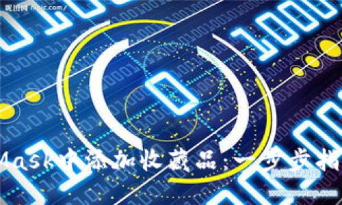 如何在MetaMask中添加收藏品：一步步指导与实用提示