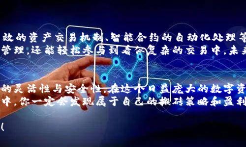 tiaoti用 MetaMask 搬砖游戏，轻松赚取加密资产的秘诀！/tiaoti
MetaMask, 搬砖游戏, 加密资产, 游戏收益/guanjianci

什么是搬砖游戏？
搬砖游戏，近年来随着区块链和加密货币的兴起，逐渐成为许多用户关注的焦点。在游戏的世界中，通过特定的规则和机制，玩家可以利用数字资产，实现收益的最大化。而“搬砖”一词则形象地表现了这个过程，意即玩家通过购买、出售和转移资产，从中获取利润。这种玩法不仅增加了游戏的趣味性，也吸引了大量的投资者进入这个新兴领域。

MetaMask的独特角色
在搬砖游戏的生态中，MetaMask无疑扮演了重要的角色。MetaMask是一款广受欢迎的以太坊钱包和浏览器扩展，它提供了安全的方式来存储和管理用户的加密资产。通过MetaMask，用户不仅可以轻松地进行加密货币的交换，还可以直接参与区块链游戏，进行价值的转移和交易。
更为重要的是，MetaMask允许用户连接到去中心化的应用（DApps），这为搬砖游戏的玩家提供了前所未有的便利。玩家可以在不同的平台上自由移动资产，例如将一个游戏中的虚拟物品转移到另一个游戏中，最大化其投资回报。

搬砖游戏的创新与收益
游戏开发者不断在搬砖游戏中推出新的机制，以吸引玩家和投资者。比如，一些游戏将传统的搬砖元素与DeFi（去中心化金融）结合，玩家不仅可以通过游戏赚取虚拟物品，还能获得利息收入。此外，这类游戏通常会有自己的代币，玩家通过完成任务、参与活动可以获得这些代币，从而在市场上进行交易。
通过MetaMask管理这些代币，玩家能够轻松管理自己的资产，快速进行买卖。同时，MetaMask的去中心化特性给玩家带来了更高的安全性，这无疑是许多投资者看重的一点。在当前的市场中，安全性和收益性成为了玩家选择搬砖游戏的重要参考。

如何开始你的搬砖之旅
对于新手玩家来说，想要开始搬砖游戏并不复杂。首先，你需要下载并安装MetaMask扩展程序，创建一个账户，确保妥善保存你的助记词和私钥。之后，你可以选择一个支持MetaMask的搬砖游戏平台，进行注册并链接你的钱包。
接下来，你可以选择一些起步的虚拟物品进行购买。通常，游戏会提供一些新手指导，通过完成任务熟悉游戏机制，尝试不同的搬砖策略。随着你不断积累经验，你可以逐渐扩大自己的资产，寻找更多的收益机会。

避免搬砖游戏中的风险
虽然搬砖游戏带来了许多机遇，但与此同时，风险也是不容忽视的。在投资之前，玩家需要对游戏的背景、代币机制以及团队实力进行深入的调查。选择成熟和信誉良好的游戏平台，可以降低你的风险。此外，分散投资是一个比较明智的选择，避免将所有资产集中在一个地方。
同时，玩家在交易时，务必关注市场波动。一旦市场行情变化，及时调整自己的策略，尽量避免因市场剧烈波动而导致损失。

MetaMask在搬砖游戏中的未来潜力
随着区块链技术的不断发展，MetaMask的功能有望进一步拓展。在未来，玩家可能会看到更多通过MetaMask进行的游戏创新。例如，可能会有更高效的资产交易机制、智能合约的自动化处理等。这些都将为搬砖游戏的玩家提供更加丰富的使用体验。
无论你是经验丰富的投资者，还是刚刚入门的新手，MetaMask都会是你在搬砖游戏中不可或缺的伙伴。通过这款钱包，你不仅可以实现资产的安全管理，还能轻松参与到看似复杂的交易中。未来，搬砖游戏与MetaMask的结合，将会为整个区块链生态注入新的活力。

总结
搬砖游戏通过独特的玩法和机制，让参与者能够在享受游戏乐趣的同时，获取潜在的收益。而MetaMask作为连接这些游戏的桥梁，赋予了玩家更高的灵活性与安全性。在这个日益庞大的数字资产市场中，搬砖游戏的前景将会更加光明。
如果你还没有尝试过搬砖游戏，或者不确定如何搭建自己的投入路径，不妨从MetaMask开始，探索这一充满投资机会的新领域。相信在探索与实践中，你一定会发现属于自己的搬砖策略和盈利模式。

希望本文对你了解MetaMask搬砖游戏有帮助，如有更多问题，欢迎留言讨论。让我们一起在这个瞬息万变的加密世界中，找到属于我们的财富之路！