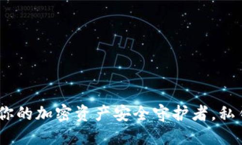 小狐钱包：你的加密资产安全守护者，私钥管理揭秘