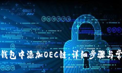 和关键词

如何在小狐钱包中添加OEC链：详细步骤与常见问题解答