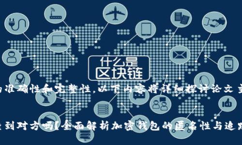 为了确保信息的准确性和完整性，以下内容将详细探讨论文主题及相关问题。


加密钱包可以查到对方吗？全面解析加密钱包的匿名性与追踪性