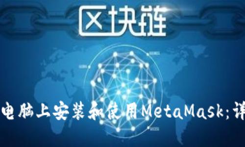 如何在电脑上安装和使用MetaMask：详细指南