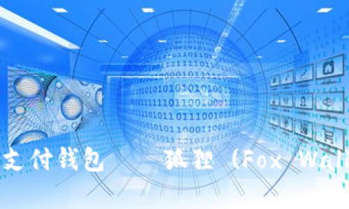 全面解析去中心化支付钱包——狐狸 (Fox Wallet) 的功能与应用