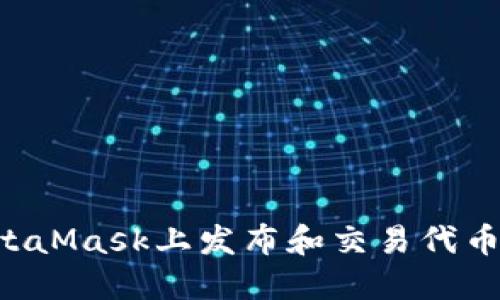 如何在MetaMask上发布和交易代币：完整指南