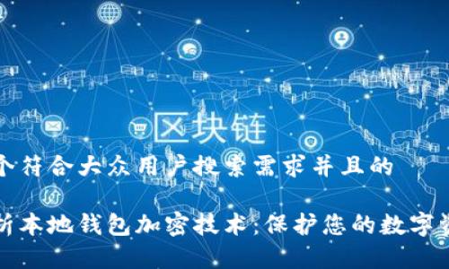 思考一个符合大众用户搜索需求并且的

深入解析本地钱包加密技术：保护您的数字资产安全