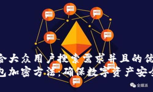 思考一个符合大众用户搜索需求并且的优质
全面解析钱包加密方法：确保数字资产安全的最佳实践