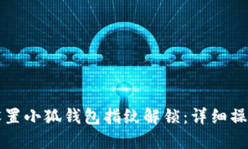 如何设置小狐钱包指纹解锁：详细操作指南